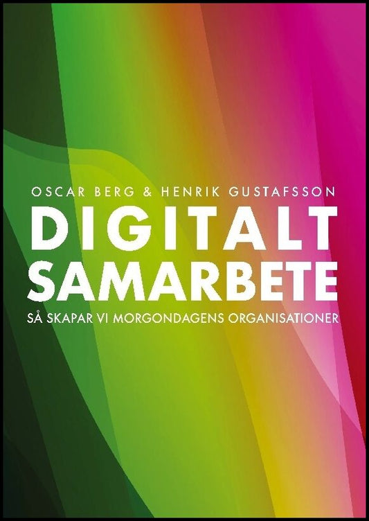 Berg, Oscar| Gustafsson, Henrik | Digitalt samarbete : Så skapar vi morgondagens organisationer