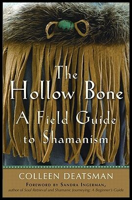Deatsman, Colleen | The Hollow Bone : A Field Guide to Shamanism