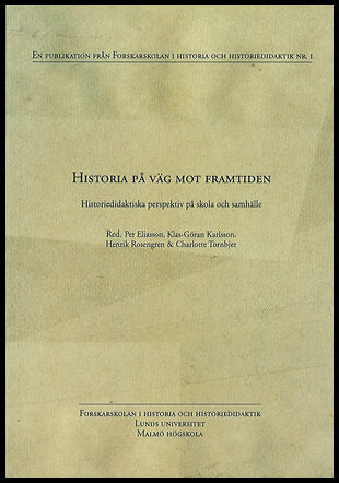 Tornbjer, Charlotte | Rosengren, Henrik | Karlsson, Klas-Göran | Historia på väg mot framtiden : Historiedidaktiska pers...
