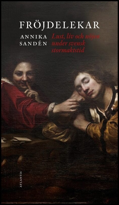 Sandén, Annika | Fröjdelekar : Glädje, lust och nöjen under svensk stormaktstid