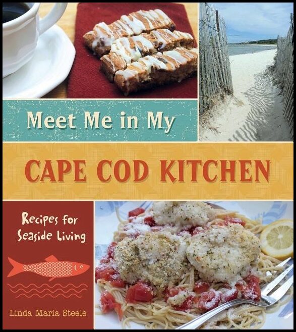 Steele, Linda Maria | Meet me in my cape cod kitchen : Recipes for seaside living