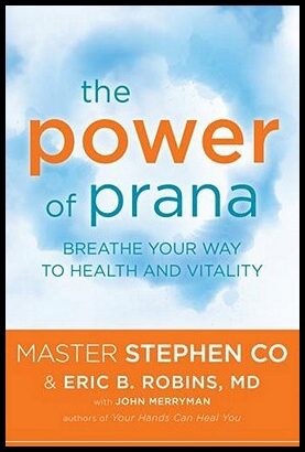 Co, Master Stephen| Robins MD, Eric B.| Merryman, John | The Power of Prana : Breathe Your Way to Health and Vitality