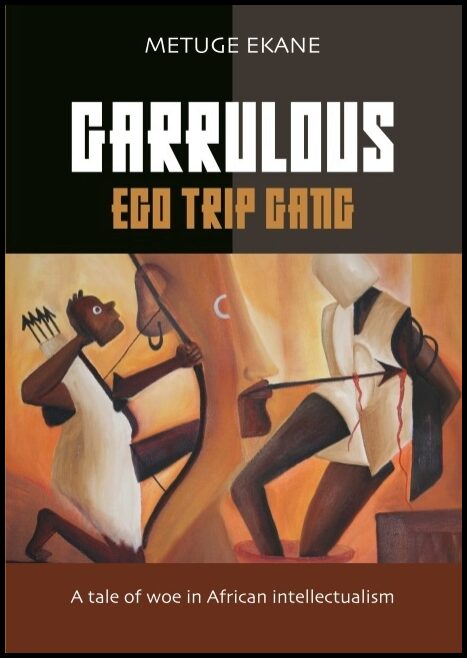Ekane, Metuge | Garrulous ego trip gang : Tale of woe in African intellectualism