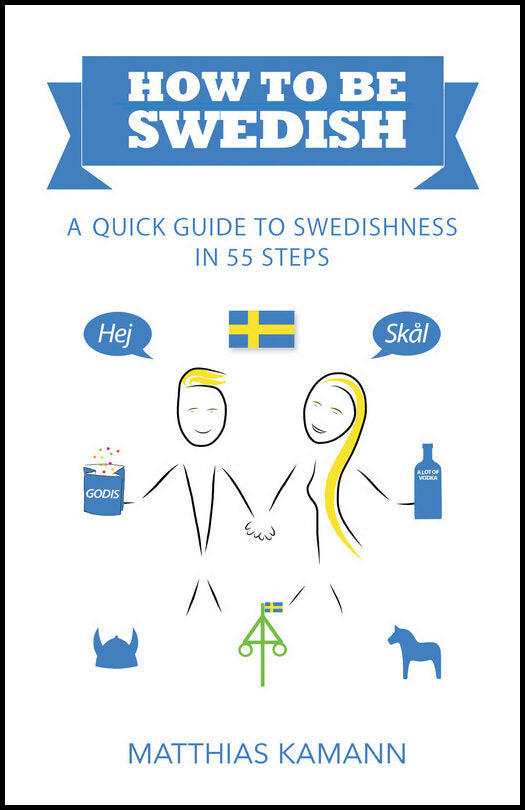 Kamann, Matthias | How to be Swedish : A quick guide to swedishness - in 55 steps