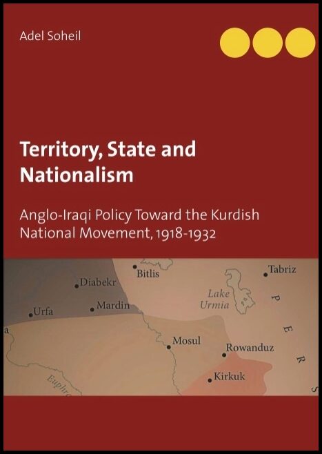 Soheil, Adel | Territory, state and nationalism : Anglo-Iraqi policy toward the Kurdish national movement, 1918-1932