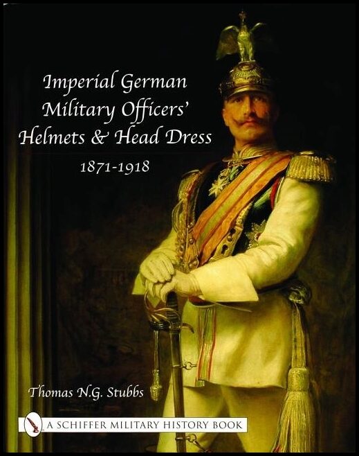 Thomas N.G. Stubbs | Imperial German Military Officers’ Helmets And Headdress