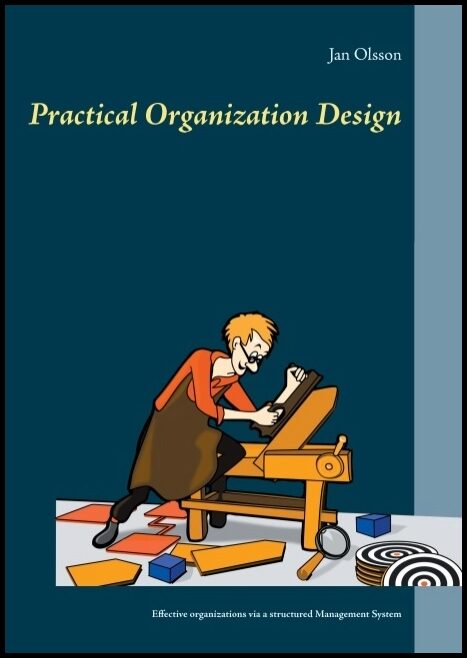 Olsson, Jan | Practical Organization Design : Effective organizations via a structured management system