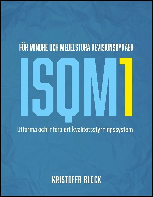 Block, Kristofer | ISQM1 för mindre och medelstora revisionsbyråer : Utforma och införa ert kvalitetsstyrningssystem