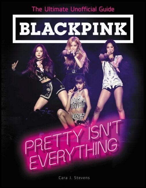 Stevens, Cara J. | Blackpink : Pretty Isn't Everything