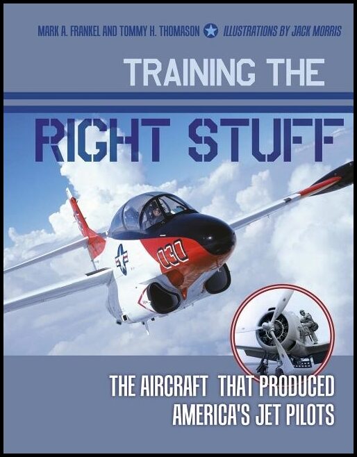 Thomason, Tommy H.| Morris, Jack | Training the right stuff : The aircraft that produced americas jet pilots