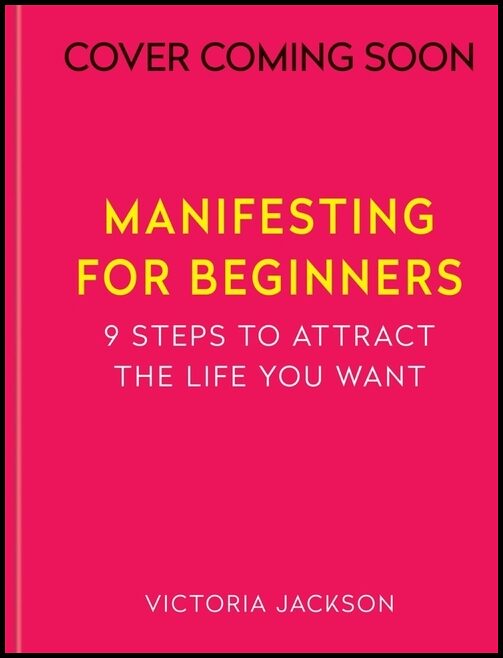 Victoria Jackson, | Manifesting for Beginners : A step-by-step guide to attracting a life you love