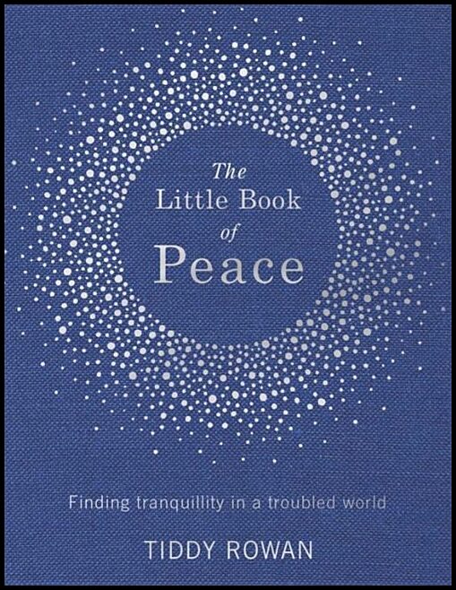 Rowan, Tiddy | Little book of peace : Finding tranquillity in a troubled world