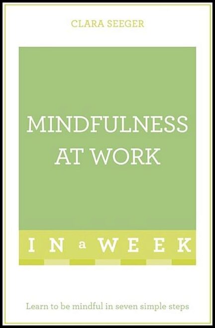 Seeger, Clara | Mindfulness at work in a week : Learn to be mindful in seven simple steps
