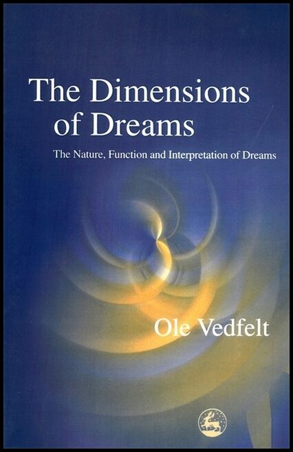 Vedfelt, Ole | Dimensions of dreams : The nature, function, and interpretation of dreams