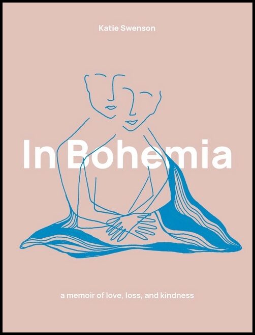 Katie Swenson | In Bohemia : A Memoir of Love, Loss, and Kindness