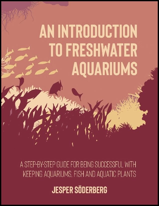 Söderberg, Jesper | An introduction to freshwater aquariums : A step-by-step guide for being succesful with keeping aqua...