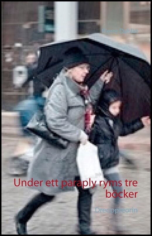 Dahlin, Pierre | Under ett paraply ryms tre böcker : Dreoppteorin