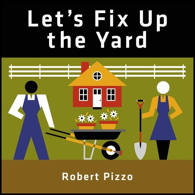 Robert Pizzo | Let's Fix Up The Yard