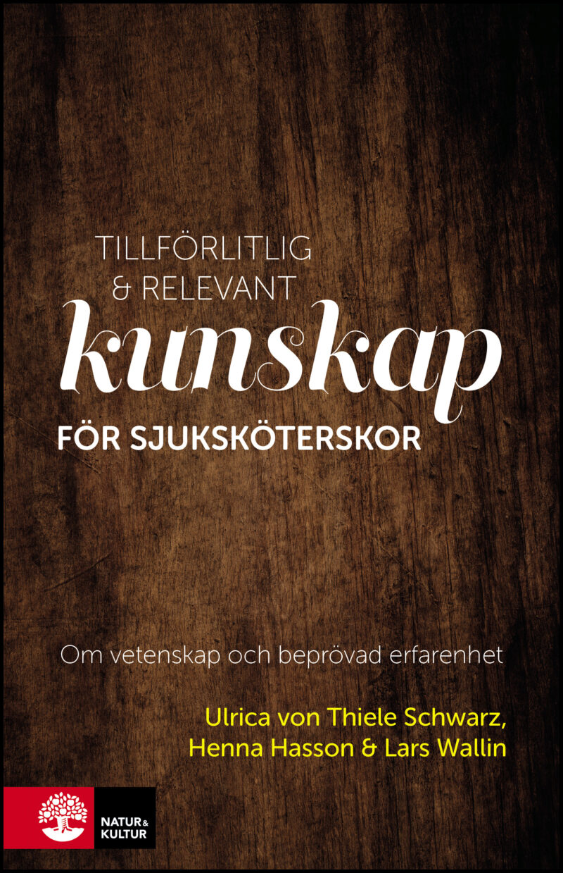 Schwarz, Ulrica von Thiele| Hasson, Henna| Wallin, Lars | Tillförlitlig och relevant kunskap för sjuksköterskor : Om vet...