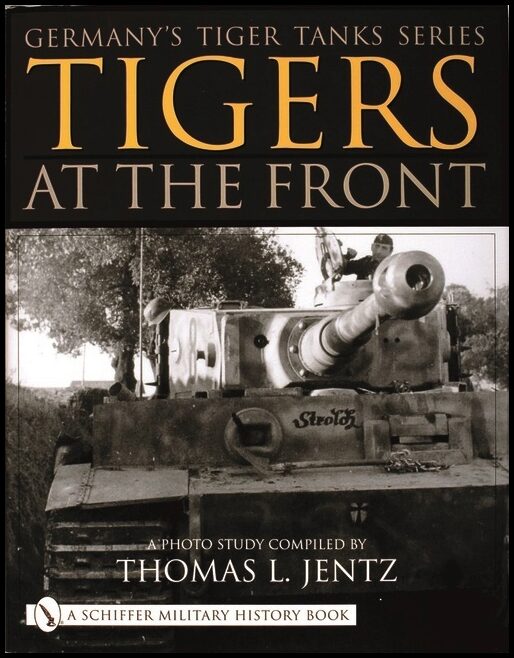 Jentz, Thomas L. | Germanys tiger tanks series tigers at the front : A photo study