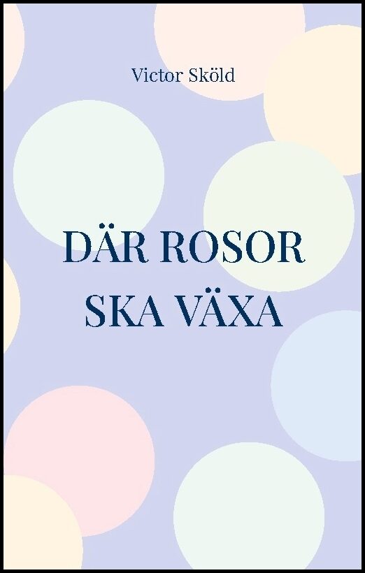 Sköld, Victor | Där rosor ska växa