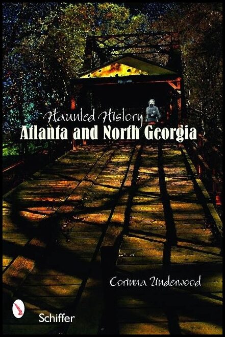 Underwood, Corinna | Haunted history : Atlanta and north georgia - atlanta and north georgia