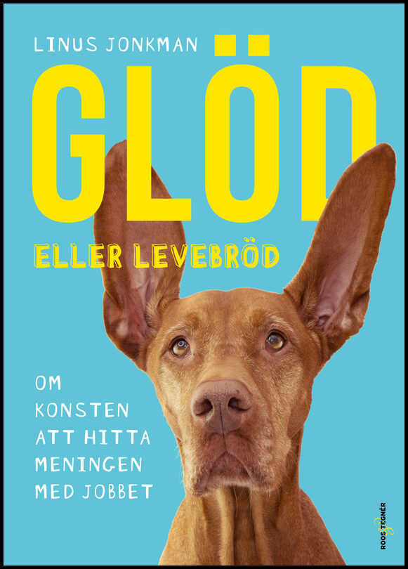 Jonkman, Linus | Glöd eller levebröd : Om konsten att hitta meningen med jobbet