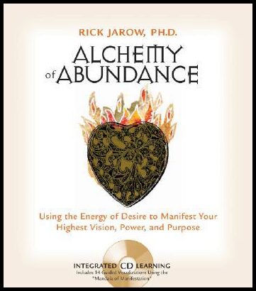 Jarow, Rick | Alchemy of Abundance : Using the Energy of Desire to Manifest Your Highest Vision, Power, and Purpose [Wit...