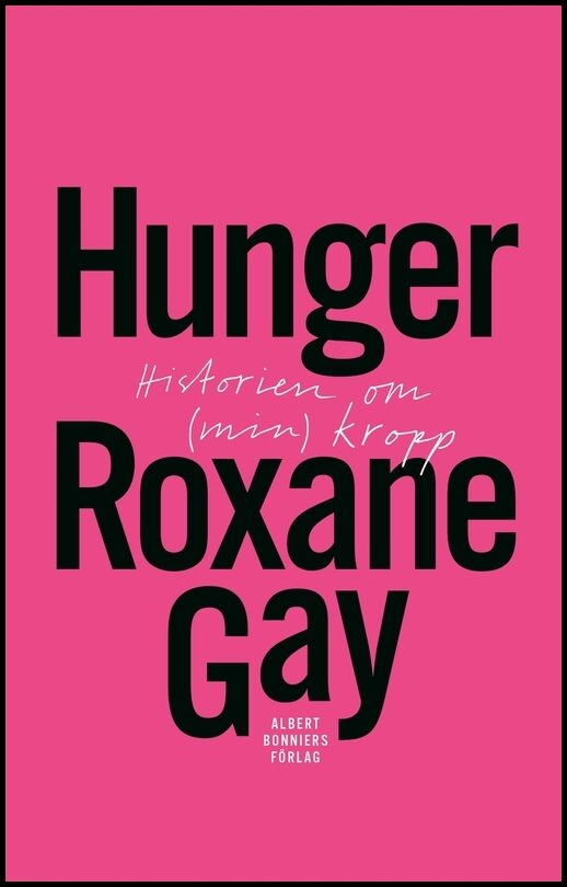 Gay, Roxane | Hunger : historien om (min) kropp : Historien om (min) kropp