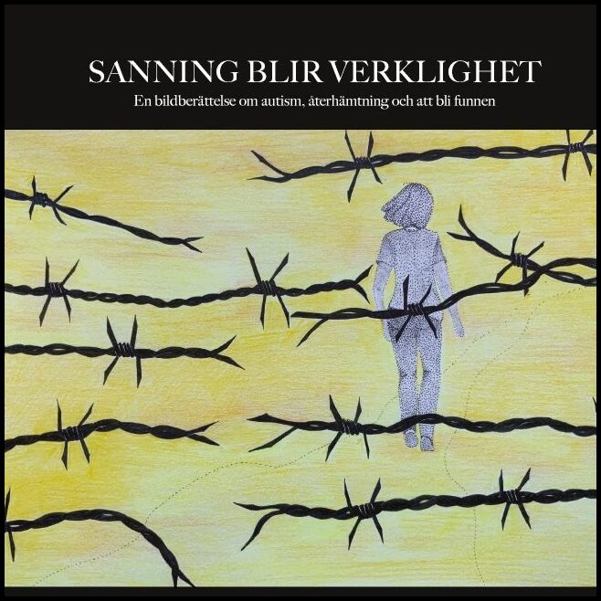 Bynert, Lotta | Sanning blir verklighet : En bildberättelse om autism, återhämtning och att