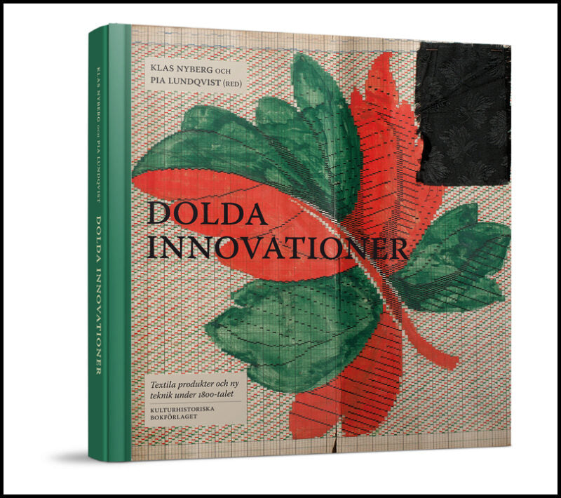 Nyberg, Klas| Lundqvist, Pia| Nyberg, Klas [red.] | Dolda Innovationer : Textila produkter och ny teknik under 1800-talet