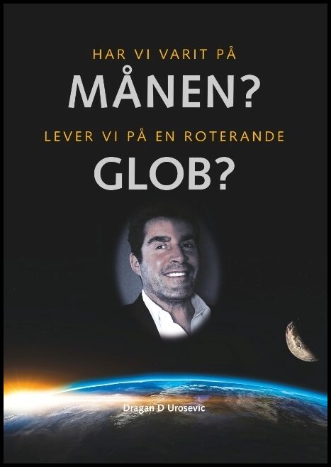 Urosevic, Dragan D. | Har vi varit på månen? : Lever vi på en roterande glob?