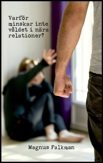 Falkman, Magnus | Varför minskar inte våldet i nära relationer?
