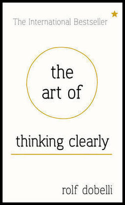 Dobelli, Rolf | Art of thinking clearly : Better thinking, better decisions