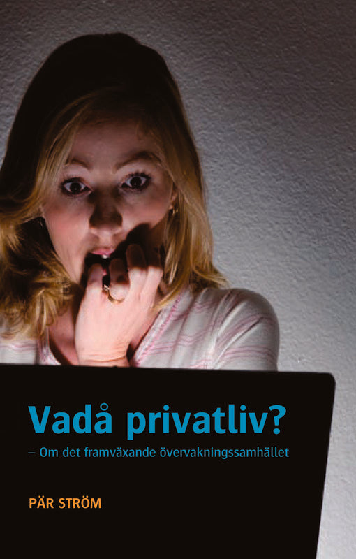 Ström, Pär | Vadå privatliv? : Om det framväxande övervakningssamhället