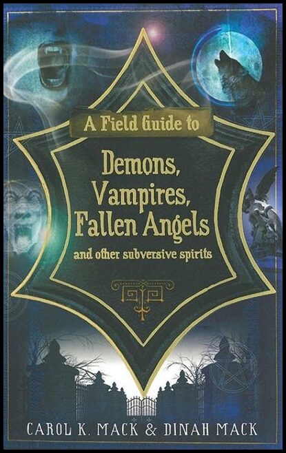 Mack, Carol K.| Mack, Dinah | A Field Guide to Demons, Vampires, Fallen Angels and Other Subversive Spirits