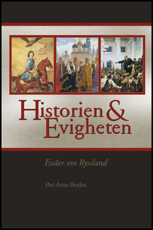 Bodin, Per-Arne | Historien och evigheten : essäer om Ryssland : Essäer om Ryssland