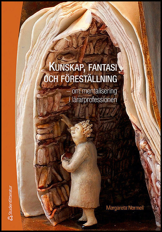 Normell, Margareta | Kunskap, fantasi och föreställning : - om mentalisering i lärarprofessionen