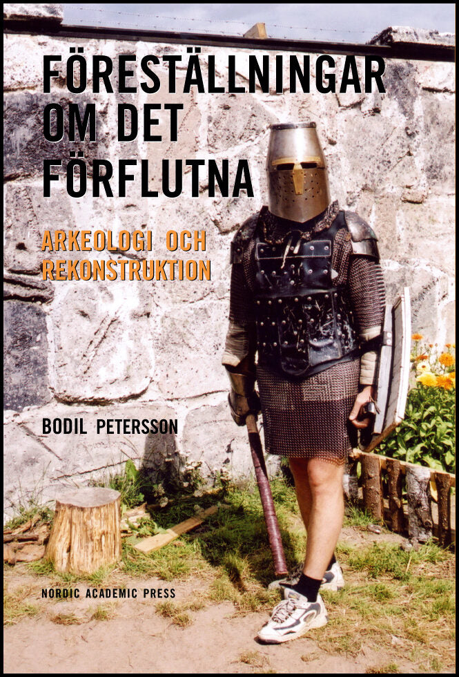 Petersson, Bodil | Föreställningar om det förflutna : Arkeologi och rekonstruktion