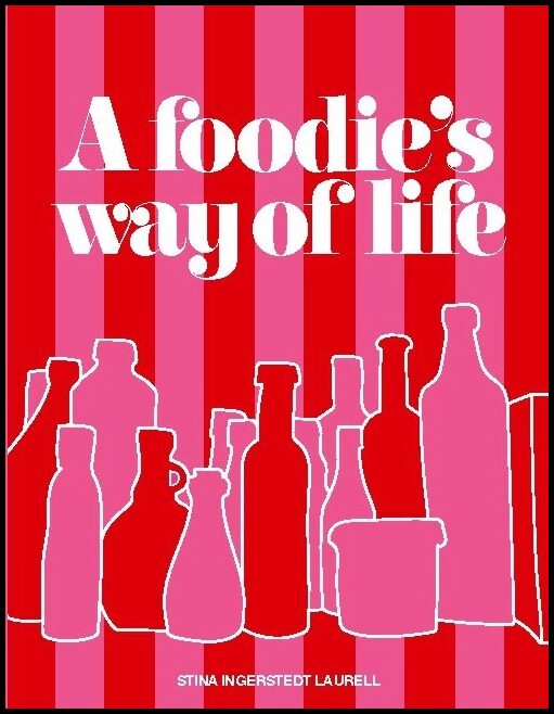 Ingerstedt Laurell, Stina | A foodie's way of life : A cookbook for different occasions in life, with d