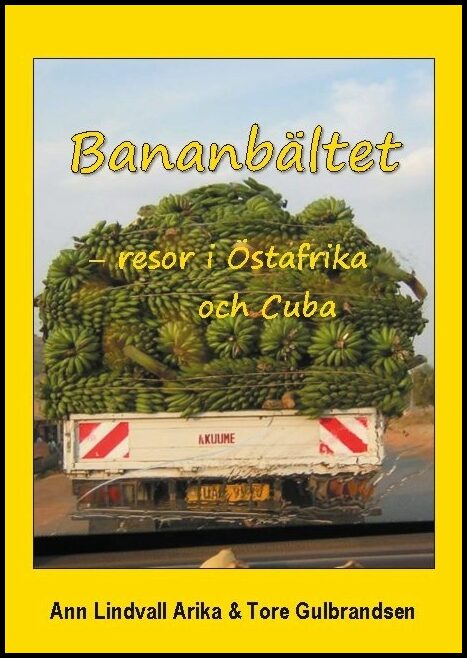 Lindvall Arika, Ann| Gulbrandsen, Tore | Bananbältet : Resor i Östafrika och Cuba