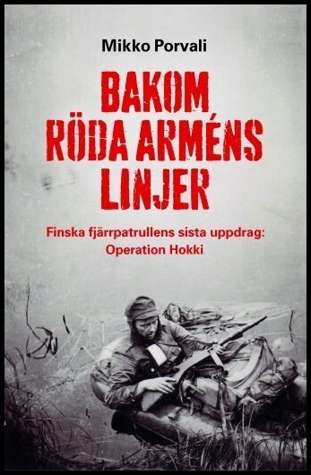 Porvali, Mikko | Bakom Röda arméns linjer : Finska fjärrpatrullens sista uppdrag : Operation Hokki
