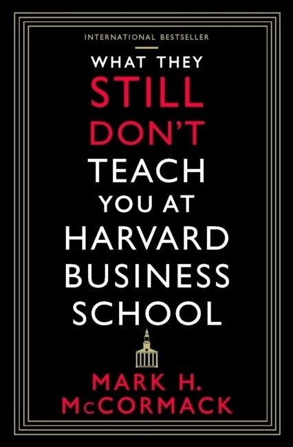 McCormack, Mark H. | What They Still Don't Teach You At Harvard Business School