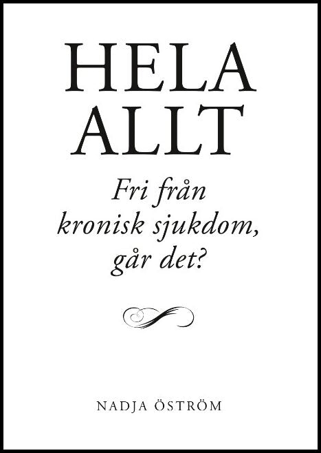 Öström, Nadja | Hela allt! : Fri från kronisk sjukdom - går det?