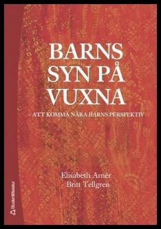 Arnér, Elisabeth| Tellgren, Britt | Barns syn på vuxna : Att komma nära barns perspektiv