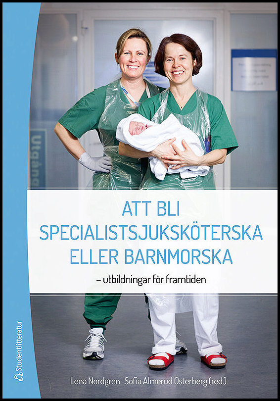 Nordgren, Lena| Almerud Österberg, Sofia [red.] | Att bli specialistsjuksköterska eller barnmorska : Utbildningar för fr...