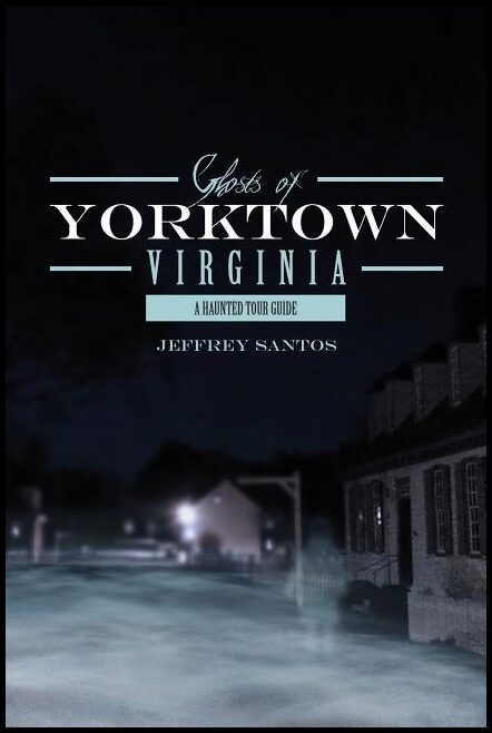 Jeffrey Santos | Ghosts Of Yorktown, Virginia : A Haunted Tour Guide
