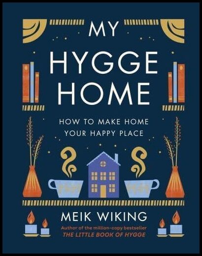 Wiking, Meik | My Hygge Home : How to Make Home Your Happy Place