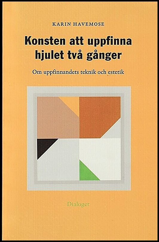 Havemose, Karin | Konsten att uppfinna hjulet två gånger : Om uppfinnandets teknik och estetik