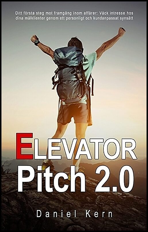 Kern, Daniel | Elevator Pitch 2.0 : Ditt första steg mot framgång inom affärer - Väck intresse hos dina målklienter geno...
